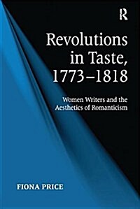 Revolutions in Taste, 1773–1818 : Women Writers and the Aesthetics of Romanticism (Paperback)