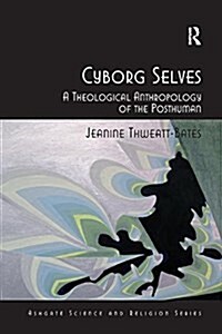 Cyborg Selves : A Theological Anthropology of the Posthuman (Paperback)