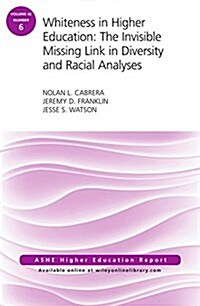 Whiteness in Higher Education: The Invisible Missing Link in Diversity and Racial Analyses: Ashe Higher Education Report, Volume 42, Number 6 (Paperback)