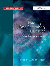 Teaching in Post-Compulsory Education : Policy, Practice and Values (Hardcover)