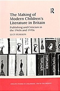 The Making of Modern Childrens Literature in Britain : Publishing and Criticism in the 1960s and 1970s (Paperback)