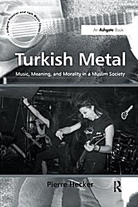 Turkish Metal : Music, Meaning, and Morality in a Muslim Society (Paperback)
