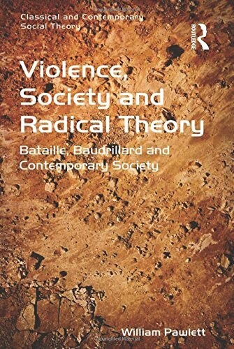 Violence, Society and Radical Theory : Bataille, Baudrillard and Contemporary Society (Paperback)