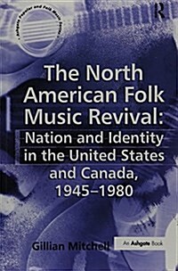 The North American Folk Music Revival: Nation and Identity in the United States and Canada, 1945–1980 (Paperback)