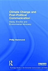 Climate Change and Post-Political Communication : Media, Emotion and Environmental Advocacy (Hardcover)
