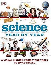 Science Year by Year : A Visual History, from Stone Tools to Space Travel (Hardcover)