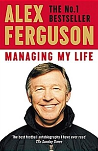 Managing My Life: My  Autobiography : The first book by the legendary Manchester United manager (Paperback)