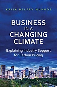 Business in a Changing Climate: Explaining Industry Support for Carbon Pricing (Hardcover)