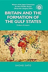 Britain and the Formation of the Gulf States : Embers of Empire (Paperback)