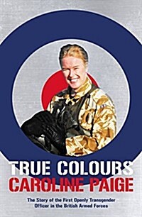 True Colours : The Story of the First Openly Transgender Officer in the British Armed Forces (Hardcover)