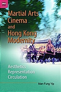 Martial Arts Cinema and Hong Kong Modernity: Aesthetics, Representation, Circulation (Hardcover)