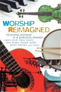 Reimagining Worship : Renewing worship in a changing church (Paperback)