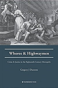 Whores and Highwaymen : Crime and Justice in the Eighteenth-Century Metropolis (Paperback)