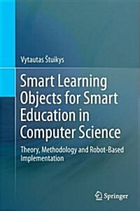 Smart Learning Objects for Smart Education in Computer Science: Theory, Methodology and Robot-Based Implementation (Paperback, Softcover Repri)