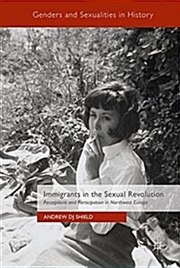 Immigrants in the Sexual Revolution: Perceptions and Participation in Northwest Europe (Hardcover, 2017)
