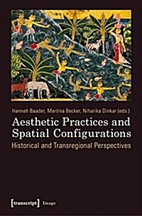Aesthetic Practices and Spatial Configurations: Historical and Transregional Perspectives (Paperback)