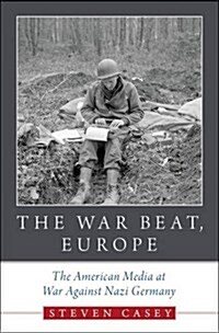 The War Beat, Europe: The American Media at War Against Nazi Germany (Hardcover)