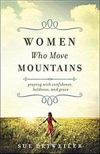 Women Who Move Mountains: Praying with Confidence, Boldness, and Grace (Paperback)