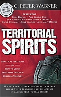 Territorial Spirits: Practical Strategies for How to Crush the Enemy Through Spiritual Warfare (Hardcover)