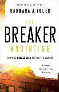 The Breaker Anointing: How God Breaks Open the Way to Victory (Paperback, Revised and Exp)