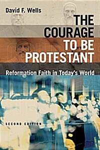 The Courage to Be Protestant: Reformation Faith in Todays World (Paperback, 2)
