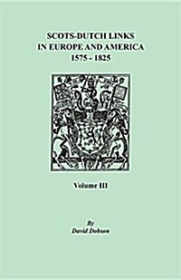 Scots-Dutch Links in Europe and America, 1575-1825. Volume III (Paperback)