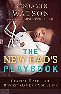 The New Dads Playbook: Gearing Up for the Biggest Game of Your Life (Paperback)