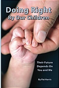 Doing Right by Our Children: Their Future Depends on You and Me (Paperback)