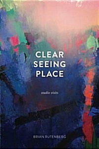 Clear Seeing Place: Studio Visits (Paperback)