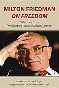 Milton Friedman on Freedom: Selections from the Collected Works of Milton Friedman (Hardcover)