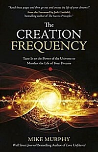 The Creation Frequency: Tune in to the Power of the Universe to Manifest the Life of Your Dreams (Paperback)