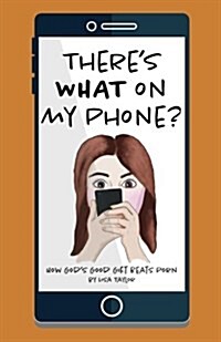 Theres What on My Phone?: How Gods Good Gift Beats Porn (Paperback, First UK-Englis)