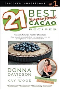 21 Best Superfood Cacao Recipes - Discover Superfoods #1: Cacao Is Natures Healthy and Delicious Superfood Chocolate You Can Enjoy Even on a Weight L (Paperback)