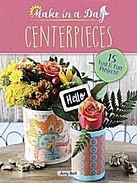 Make in a Day: Centerpieces (Paperback)