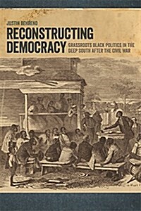 Reconstructing Democracy: Grassroots Black Politics in the Deep South After the Civil War (Paperback)