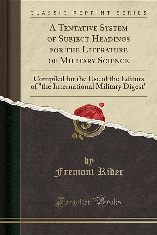 A Tentative System of Subject Headings for the Literature of Military Science: Compiled for the Use of the Editors of the International Military Dige (Paperback)