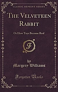 The Velveteen Rabbit: Or How Toys Become Real (Classic Reprint) (Hardcover)