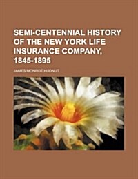 Semi-Centennial History of the New York Life Insurance Company, 1845-1895 (Paperback)