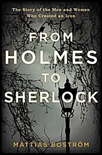 From Holmes to Sherlock: The Story of the Men and Women Who Created an Icon (Hardcover)
