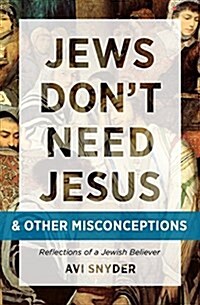 Jews Dont Need Jesus. . .and Other Misconceptions: Reflections of a Jewish Believer (Paperback)