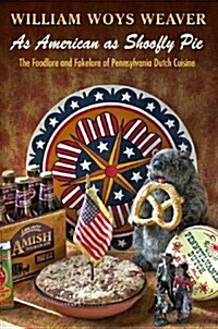 As American as Shoofly Pie: The Foodlore and Fakelore of Pennsylvania Dutch Cuisine (Paperback)