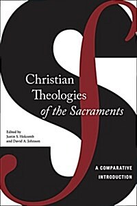 Christian Theologies of the Sacraments: A Comparative Introduction (Hardcover)