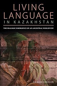 Living Language in Kazakhstan: The Dialogic Emergence of an Ancestral Worldview (Paperback)