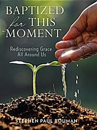 Baptized for This Moment: Rediscovering Grace All Around Us (Paperback)