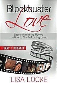 Blockbuster Love - Part 1: Romance: Lessons from the Movies on How to Create Lasting Love (Paperback)