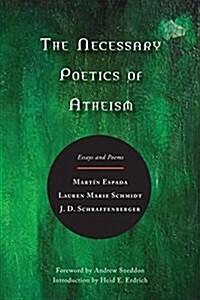 The Necessary Poetics of Atheism: Essays and Poems (Paperback)