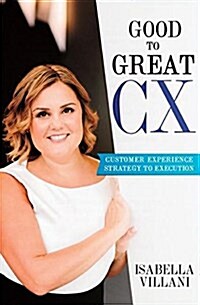Good to Great CX: Customer Experience Strategy to Execution (Paperback)