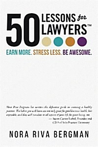 50 Lessons for Lawyers: Earn More. Stress Less. Be Awesome. (Paperback)