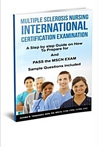 Multiple Sclerosis Nursing International Certification Examination: A Step by Step Guide on How to Prepare for and Pass the Mscn Exam (Paperback)