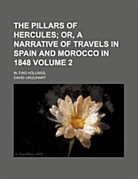 The Pillars of Hercules Volume 2; Or, a Narrative of Travels in Spain and Morocco in 1848. in Two Volumes (Paperback)